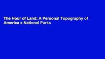 The Hour of Land: A Personal Topography of America s National Parks