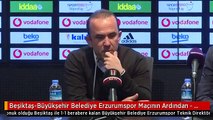 Beşiktaş-Büyükşehir Belediye Erzurumspor Maçının Ardından - Mehmet Özdilek