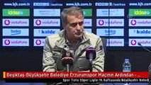 Beşiktaş-Büyükşehir Belediye Erzurumspor Maçının Ardından - Şenol Güneş