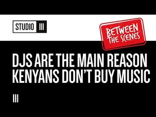 DJ's are the main reason why Kenyans don't buy their music | Studio 3