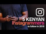 5 Kenyan Instagrammers To Follow In 2K18