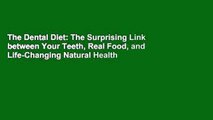 The Dental Diet: The Surprising Link between Your Teeth, Real Food, and Life-Changing Natural Health