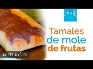 Tamales de mole de frutas | Zahie | ActitudFEM