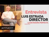 Entrevista a Luis Estrada | La dictadura perfecta | Soy Actitud