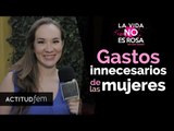 Los gastos innecesarios que hacemos todas las mujeres | ActitudFem