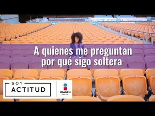A quienes me preguntan por qué sigo soltera | ActitudFEM