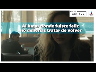 Al lugar donde fuiste feliz no deberías tratar de volver | Soy Actitud