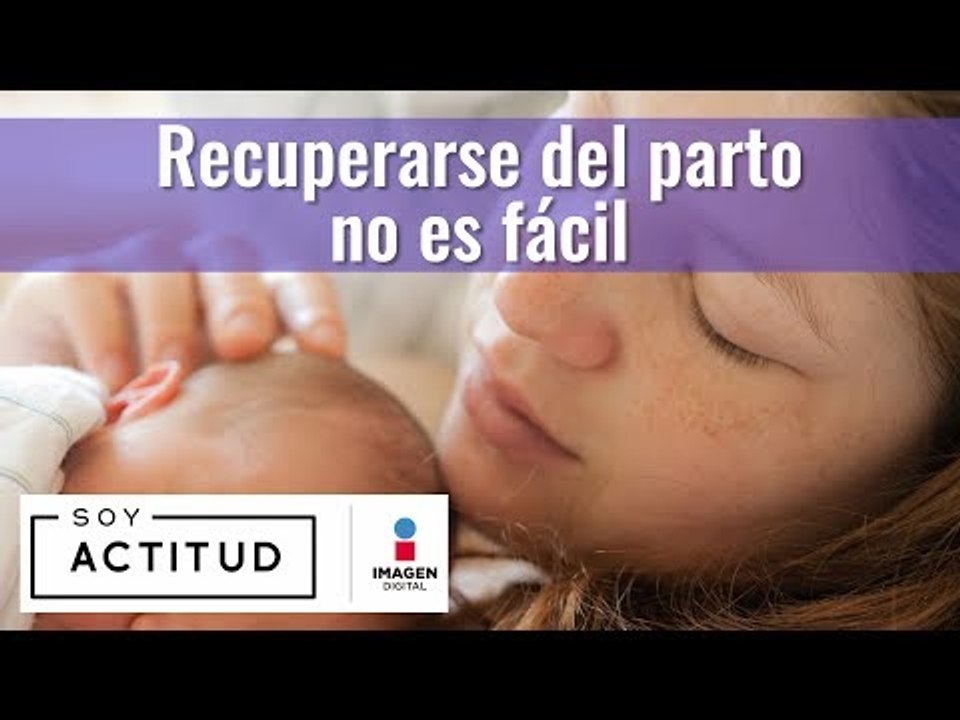 Recuperarse del parto no es fácil | Soy Actitud