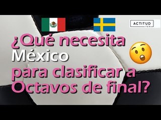 ¿Qué necesita México para clasificar a octavos de final? | ActitudFem