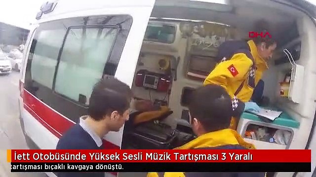 İett Otobüsünde Yüksek Sesli Müzik Tartışması 3 Yaralı