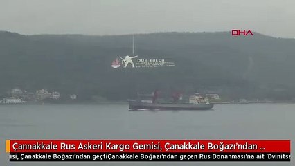 Çannakkale Rus Askeri Kargo Gemisi, Çanakkale Boğazı'ndan Geçti