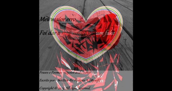 Meu maior erro, foi dar meu coração a um fake [Frases e Poemas]
