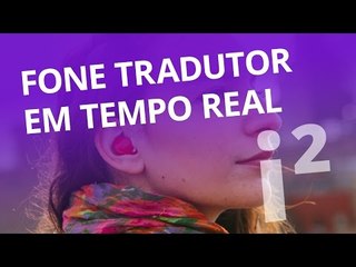 Fone tradutor em tempo real: o fim das aulas de idiomas? [Inovação ²]