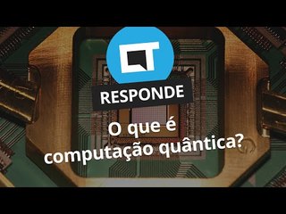 O que é computação quântica? [CT Responde]