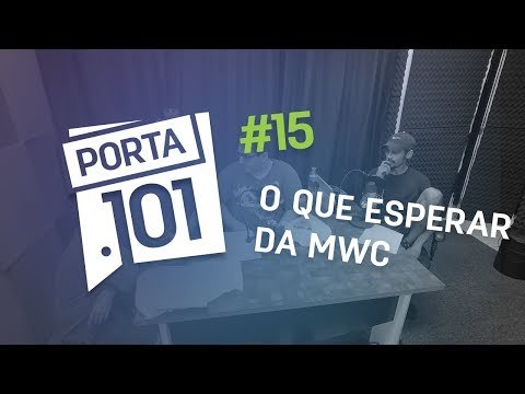 O que esperar do MWC 2018? - PODCAST PORTA 101 #15