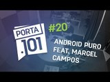 Android puro, notch e I.A. com Marcel Campos - PODCAST PORTA 101 #20