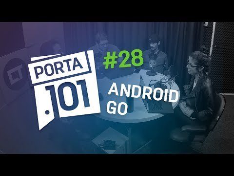 Android Go pode tornar o Android plural novamente? - PODCAST PORTA 101 #28