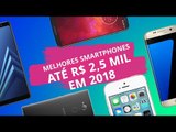 Os melhores smartphones até R$ 2.500 em 2018