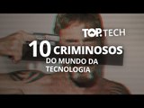 10 criminosos do mundo da tecnologia #TopTech