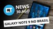 Galaxy Note 9 no Brasil; Lançamentos da IFA 2018 e + [CT News]