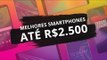 Melhores smartphones até R$ 2.500 de 2018