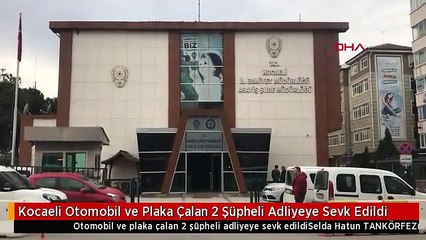 Kocaeli Otomobil ve Plaka Çalan 2 Şüpheli Adliyeye Sevk Edildi