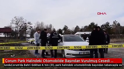 Çorum Park Halindeki Otomobilde Başından Vurulmuş Cesedi Bulundu
