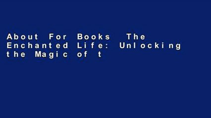 About For Books  The Enchanted Life: Unlocking the Magic of the Everyday Complete