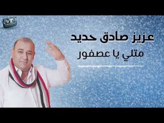عزيز صادق حديد - متلي يا عصفور / Azez Sadk Haded - Mtli Ya Asfoor