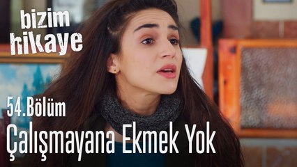 Çalışmayana ekmek yok - Bizim Hikaye 54. Bölüm