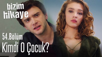 Ağzının içine düştüğün çocuk kim? - Bizim Hikaye 54. Bölüm