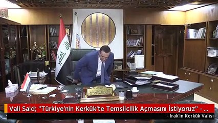 Vali Said: "Türkiye'nin Kerkük'te Temsilcilik Açmasını İstiyoruz" - Kerkük