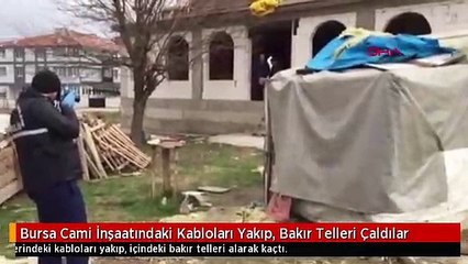 Bursa Cami İnşaatındaki Kabloları Yakıp, Bakır Telleri Çaldılar