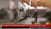 İzmir'de Fırtına Nedeniyle Ağaçlar Devrildi, Çatılar Uçtu, Vapur Seferleri İptal Edildi