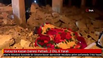 Hatay'da Kazan Dairesi Patladı: 2 Ölü, 6 Yaralı