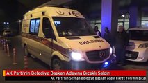 AK Parti'nin Belediye Başkan Adayına Bıçaklı Saldırı