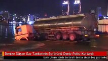 Denize Düşen Gaz Tankerinin Şoförünü Deniz Polisi Kurtardı