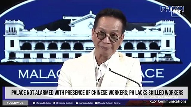Palace not alarmed with presence of Chinese workers; PH lacks skilled workers