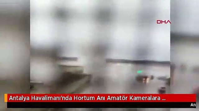 Antalya Havalimanı'nda Hortum Anı Amatör Kameralara Yansıdı-2