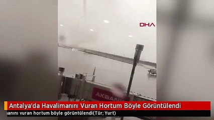 Antalya'da Havalimanını Vuran Hortum Böyle Görüntülendi