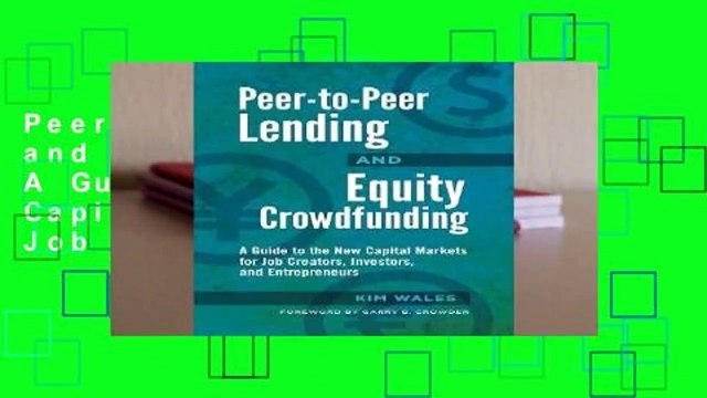 Peer-to-Peer Lending and Equity Crowdfunding: A Guide to the New Capital Markets for Job Creators,