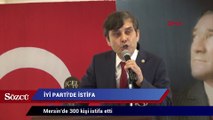 Mersin’de 300 kişi İYİ Parti’den istifa etti