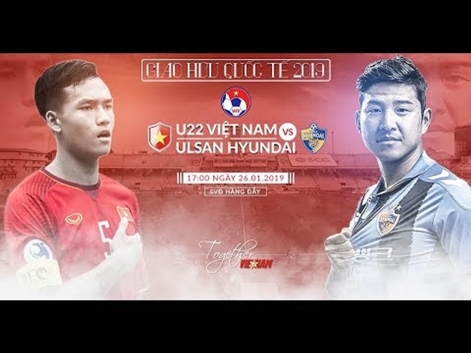Trực tiếp| Giao hữu quốc tế | Đội Tuyển U22 Việt Nam vs CLB Ulsan Hyundai (Hàn Quốc)