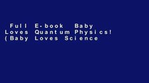 Full E-book  Baby Loves Quantum Physics! (Baby Loves Science) Complete