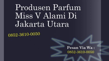 0852-3610-0050 | Produsen Parfum Miss V Alami Di Jakarta Utara