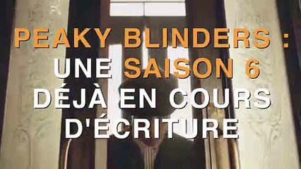 Peaky Blinders, une saison 6 déjà en cours d'écriture !