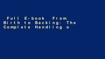 Full E-book  From Birth to Backing: The Complete Handling of the Young Horse Complete