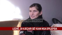 LEZHË, 20-VJEÇARI QË VUAN NGA EPILEPSIA