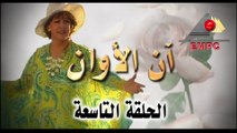 مسلسل أن الأوان - الحلقة  التاسعة