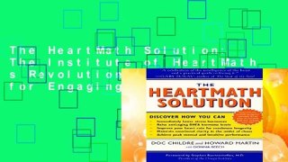 The HeartMath Solution: The Institute of HeartMath s Revolutionary Program for Engaging the Power